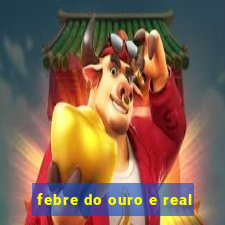 febre do ouro e real